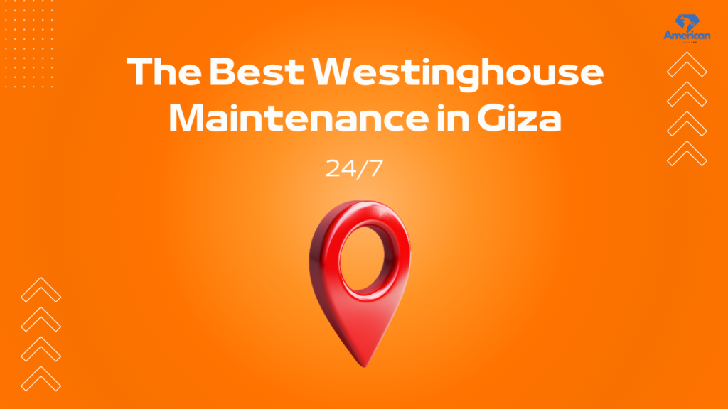 Westinghouse Maintenance in Giza – Hotline 01211114528 for Fast Home Service